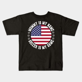 MOMMY IS MY NAME SOCCER IS MY GAME FUNNY SOCCER MOM USA FLAG USA SOCCER AMERICAN FLAG FUNNY SOCCER MOTHER SPORT Kids T-Shirt